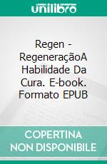 Regen - RegeneraçãoA Habilidade Da Cura. E-book. Formato EPUB ebook