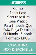 Como Identificar MentirososUm Guia Prático Para Impedir Que Esta Raça Domine O Mundo. E-book. Formato EPUB ebook di Claudio Pardo Molina