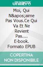 Moi, Qui N'aime Pas Vous.Ce Qui Va Et Ne Revient Pas.... E-book. Formato EPUB ebook