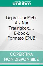 DepressionMehr Als Nur Traurigkeit.... E-book. Formato EPUB ebook