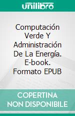 Computación Verde Y Administración De La Energía. E-book. Formato EPUB ebook