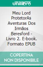 Meu Lord ProtetorAs Aventuras Dos Irmãos Beresford - Livro 2. E-book. Formato EPUB ebook