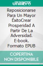 Reposicionarse Para Un Mayor ÉxitoCrear Prosperidad A Partir De La Adversidad. E-book. Formato EPUB ebook di Ikechukwu Joseph