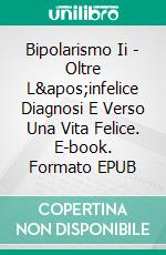 Bipolarismo Ii - Oltre L'infelice Diagnosi E Verso Una Vita Felice. E-book. Formato EPUB ebook di Evelyn Tomson