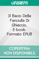 Il Bacio Della Fanciulla Di Ghiaccio. E-book. Formato EPUB ebook