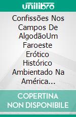 Confissões Nos Campos De AlgodãoUm Faroeste Erótico Histórico Ambientado Na América Pré-Guerra Civil. E-book. Formato EPUB ebook di Linnea Nilsson