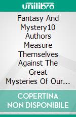 Fantasy And Mystery10 Authors Measure Themselves Against The Great Mysteries Of Our History.. E-book. Formato EPUB ebook