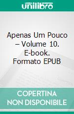 Apenas Um Pouco – Volume 10. E-book. Formato EPUB ebook