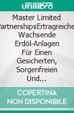 Master Limited PartnershipsErtragreiche, Wachsende Erdöl-Anlagen Für Einen Gesicherten, Sorgenfreien Und Komfortablen Ruhestand. E-book. Formato EPUB ebook