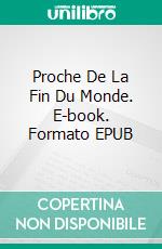 Proche De La Fin Du Monde. E-book. Formato EPUB ebook