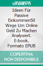 Ideen Für Passive Einkommen50 Wege Um Online Geld  Zu Machen Analysiert. E-book. Formato EPUB ebook