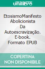 EtosismoManifesto Abolicionista Da Autoescravização. E-book. Formato EPUB ebook