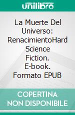 La Muerte Del Universo: RenacimientoHard Science Fiction. E-book. Formato EPUB ebook di Brandon Q. Morris