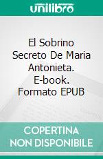 El Sobrino Secreto De Maria Antonieta. E-book. Formato EPUB ebook