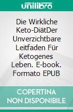 Die Wirkliche Keto-DiätDer Unverzichtbare Leitfaden Für Ketogenes Leben. E-book. Formato EPUB ebook