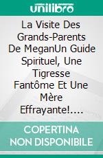 La Visite Des Grands-Parents De MeganUn Guide Spirituel, Une Tigresse Fantôme Et Une Mère Effrayante!. E-book. Formato EPUB ebook di Owen Jones