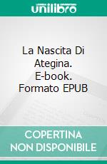 La Nascita Di Ategina. E-book. Formato EPUB