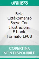 Bella CittàRomanzo Breve Con Illustrazioni. E-book. Formato EPUB ebook