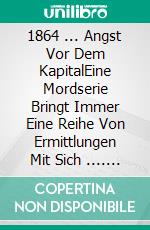 1864 ... Angst Vor Dem KapitalEine Mordserie Bringt Immer Eine Reihe Von Ermittlungen Mit Sich .... E-book. Formato EPUB ebook
