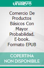 Comercio De Productos Básicos Con Mayor Probabilidad. E-book. Formato EPUB ebook