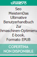 Seo MeisternDas Ultimative Benutzerhandbuch Zur Suchmaschinen-Optimierung. E-book. Formato EPUB ebook