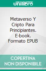 Metaverso Y Cripto Para Principiantes. E-book. Formato EPUB ebook