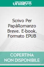 Scrivo Per PapàRomanzo Breve. E-book. Formato EPUB ebook