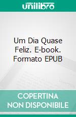 Um Dia Quase Feliz. E-book. Formato EPUB ebook di Cristina Origone