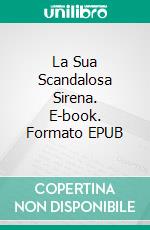 La Sua Scandalosa Sirena. E-book. Formato EPUB ebook