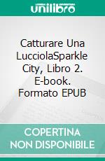 Catturare Una LucciolaSparkle City, Libro 2. E-book. Formato EPUB ebook di Dawn Brower