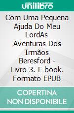 Com Uma Pequena Ajuda Do Meu LordAs Aventuras Dos Irmãos Beresford - Livro 3. E-book. Formato EPUB ebook