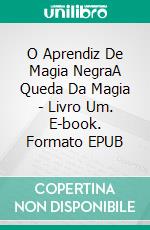 O Aprendiz De Magia NegraA Queda Da Magia - Livro Um. E-book. Formato EPUB ebook