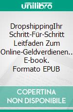 DropshippingIhr Schritt-Für-Schritt  Leitfaden Zum Online-Geldverdienen.. E-book. Formato EPUB ebook di Michael Ezeanaka