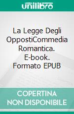 La Legge Degli OppostiCommedia Romantica. E-book. Formato EPUB ebook