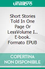 Short Stories Told In One Page Or LessVolume I.. E-book. Formato EPUB ebook