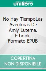 No Hay TiempoLas Aventuras De Amiy Luterna. E-book. Formato EPUB ebook