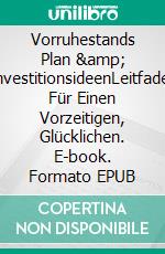 Vorruhestands Plan  &amp; InvestitionsideenLeitfaden Für Einen Vorzeitigen, Glücklichen. E-book. Formato EPUB ebook