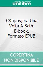 C&apos;era Una Volta A Bath. E-book. Formato EPUB