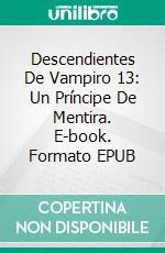 Descendientes De Vampiro 13: Un Príncipe De Mentira. E-book. Formato EPUB ebook di Pet Torres