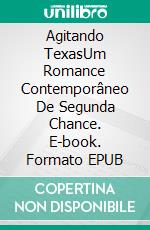 Agitando TexasUm Romance Contemporâneo De Segunda Chance. E-book. Formato EPUB ebook