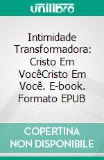 Intimidade Transformadora: Cristo Em VocêCristo Em Você. E-book. Formato EPUB ebook