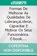 Formas De Melhorar As Qualidades De LiderançaLiderar, Capacitar E Motivar Os Seus Funcionários. E-book. Formato EPUB ebook di Gary Randolph