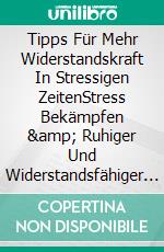 Tipps Für Mehr Widerstandskraft In Stressigen ZeitenStress Bekämpfen & Ruhiger Und Widerstandsfähiger Werde. E-book. Formato EPUB ebook di Gary Randolph