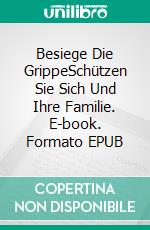 Besiege Die GrippeSchützen Sie Sich Und Ihre Familie. E-book. Formato EPUB ebook di Richard Stooker