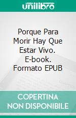 Porque Para Morir Hay Que Estar Vivo. E-book. Formato EPUB ebook