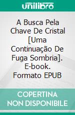 A Busca Pela Chave De Cristal  [Uma Continuação De Fuga Sombria]. E-book. Formato EPUB ebook