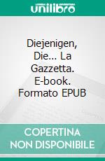 Diejenigen, Die… La Gazzetta. E-book. Formato EPUB ebook di Claudio Calzoni