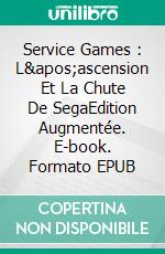 Service Games : L'ascension Et La Chute De SegaEdition Augmentée. E-book. Formato EPUB ebook di Sam Pettus