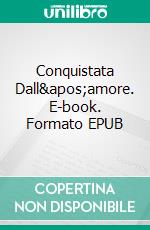 Conquistata Dall&apos;amore. E-book. Formato EPUB ebook