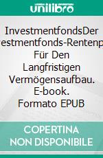 InvestmentfondsDer Investmentfonds-Rentenplan Für Den Langfristigen Vermögensaufbau. E-book. Formato EPUB ebook di Adidas Wilson